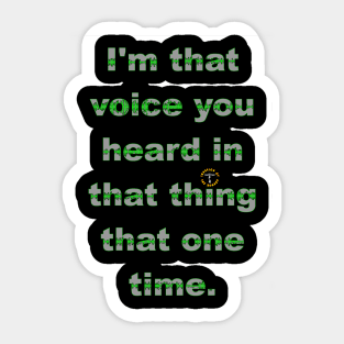 I'm That Voice You Heard In That Thing That One Time - light Sticker